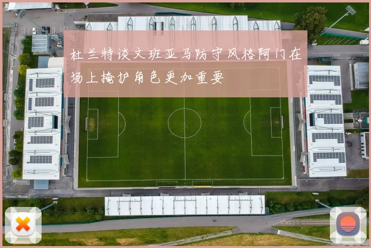 杜兰特谈文班亚马防守风格阿门在场上掩护角色更加重要